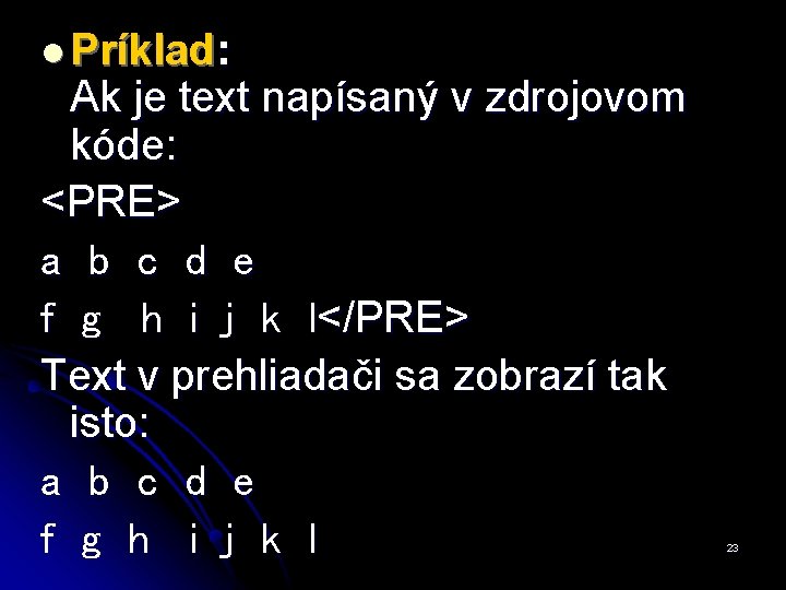 l Príklad: Ak je text napísaný v zdrojovom kóde: <PRE> a b c d