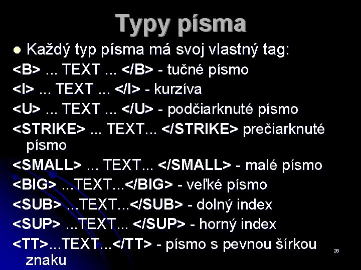 Typy písma l Každý typ písma má svoj vlastný tag: <B>. . . TEXT.