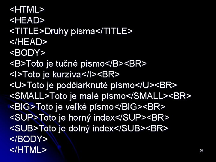 <HTML> <HEAD> <TITLE>Druhy písma</TITLE> </HEAD> <BODY> <B>Toto je tučné písmo</B><BR> <I>Toto je kurzíva</I><BR> <U>Toto