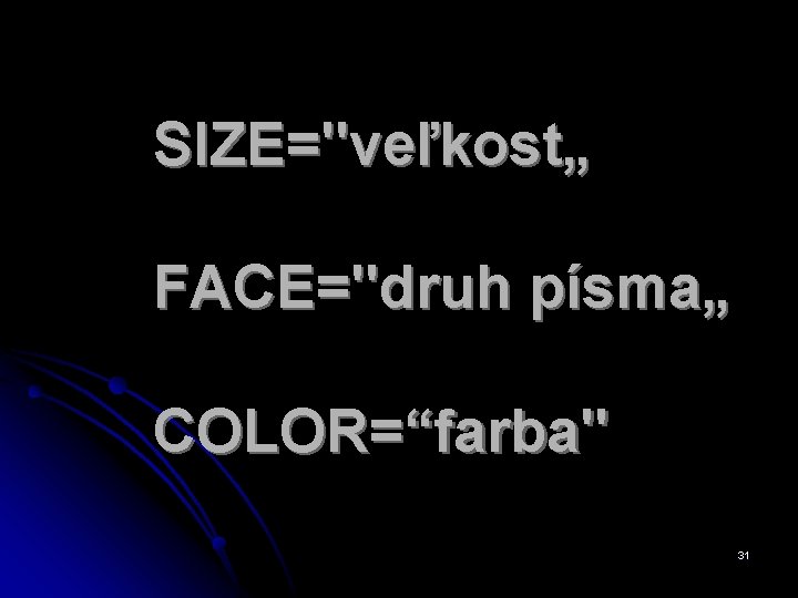 SIZE="veľkost„ FACE="druh písma„ COLOR=“farba" 31 