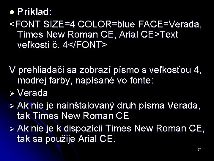 Príklad: <FONT SIZE=4 COLOR=blue FACE=Verada, Times New Roman CE, Arial CE>Text veľkosti č. 4</FONT>