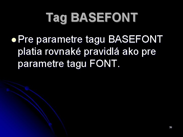 Tag BASEFONT l Pre parametre tagu BASEFONT platia rovnaké pravidlá ako pre parametre tagu