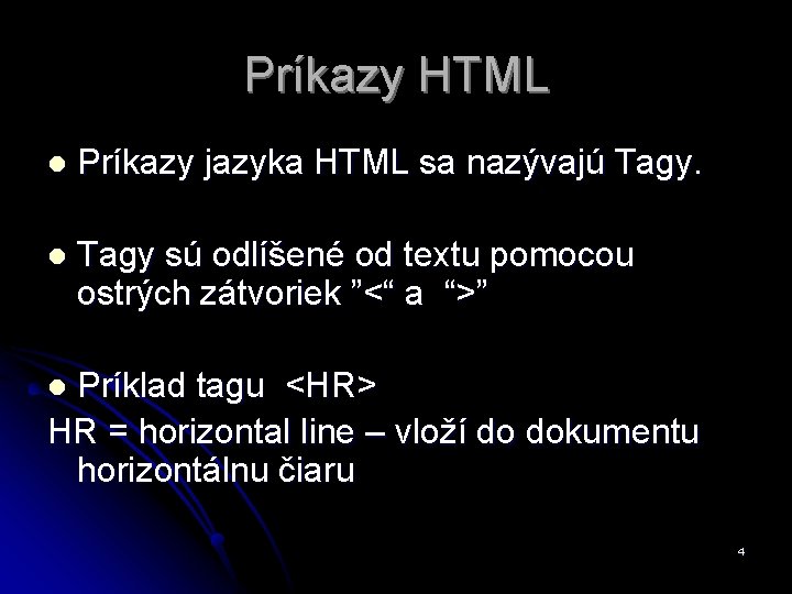 Príkazy HTML l Príkazy jazyka HTML sa nazývajú Tagy. l Tagy sú odlíšené od