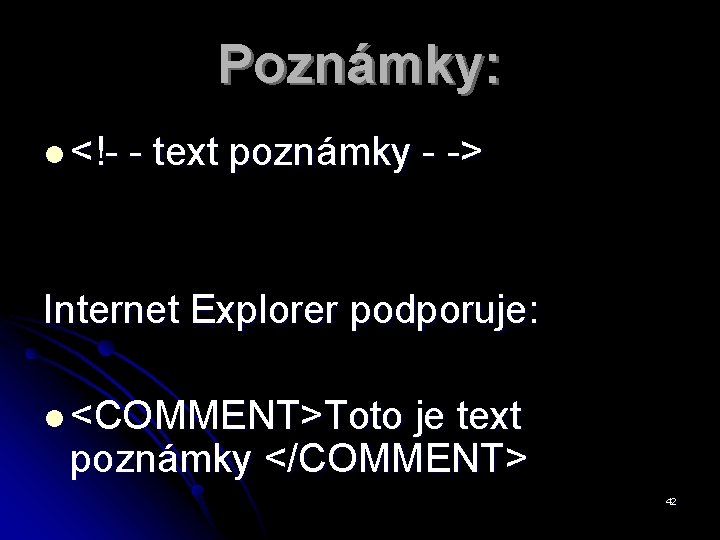 Poznámky: l <!- - text poznámky - -> Internet Explorer podporuje: l <COMMENT>Toto je