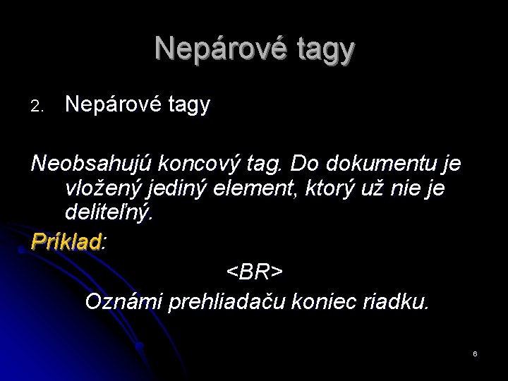 Nepárové tagy 2. Nepárové tagy Neobsahujú koncový tag. Do dokumentu je vložený jediný element,