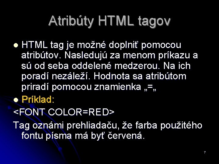 Atribúty HTML tagov HTML tag je možné doplniť pomocou atribútov. Nasledujú za menom príkazu