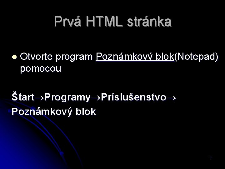 Prvá HTML stránka l Otvorte program Poznámkový blok(Notepad) pomocou Štart®Programy®Príslušenstvo® Poznámkový blok 8 