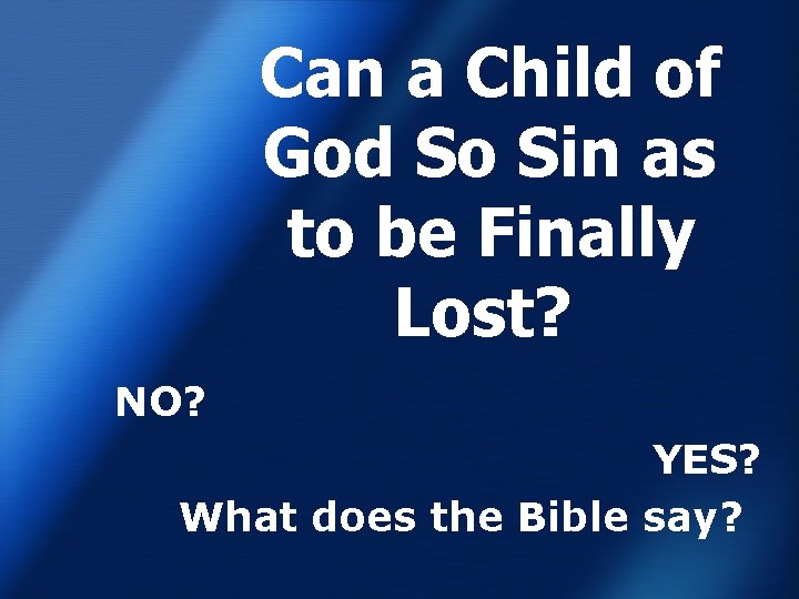 Can a Child of God So Sin as to be Finally Lost? NO? YES?