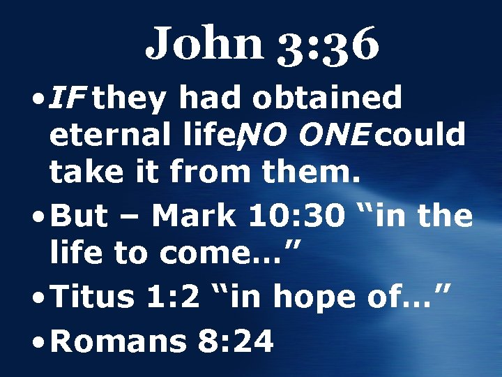 John 3: 36 • IF they had obtained eternal life, NO ONE could take