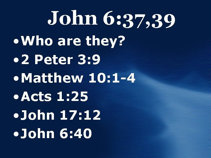 John 6: 37, 39 • Who are they? • 2 Peter 3: 9 •