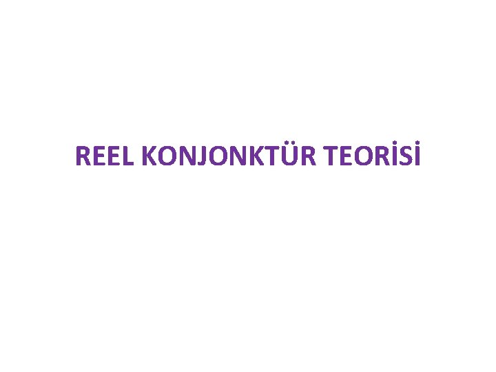 REEL KONJONKTÜR TEORİSİ 