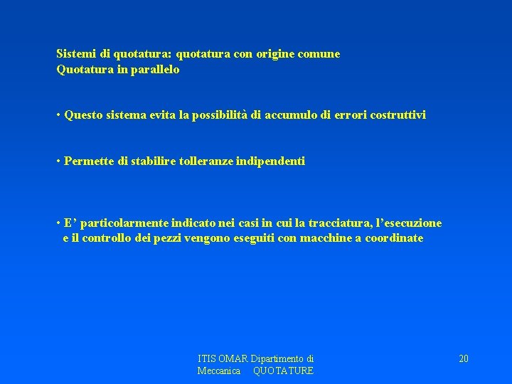 Sistemi di quotatura: quotatura con origine comune Quotatura in parallelo • Questo sistema evita