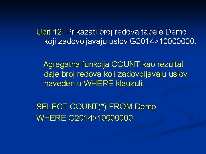 Upit 12: Prikazati broj redova tabele Demo koji zadovoljavaju uslov G 2014>10000000. Agregatna funkcija