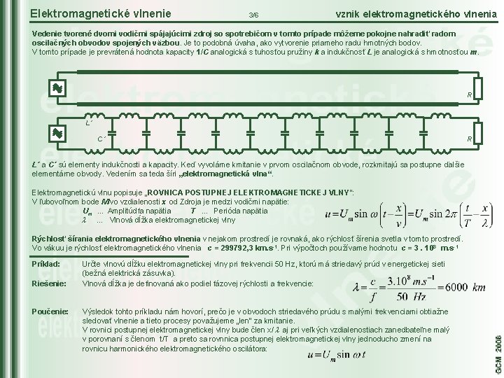 Elektromagnetické vlnenie 3/6 vznik elektromagnetického vlnenia Vedenie tvorené dvomi vodičmi spájajúcimi zdroj so spotrebičom