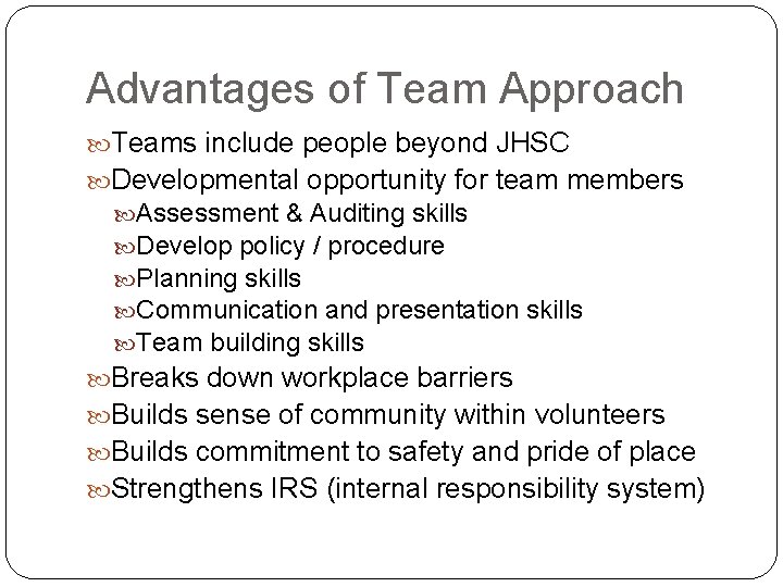 Advantages of Team Approach Teams include people beyond JHSC Developmental opportunity for team members Advantages of Team Approach Teams include people beyond JHSC Developmental opportunity for team members