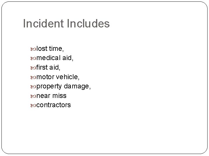 Incident Includes lost time, medical aid, first aid, motor vehicle, property damage, near miss Incident Includes lost time, medical aid, first aid, motor vehicle, property damage, near miss