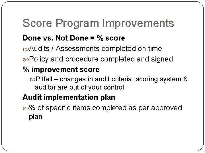 Score Program Improvements Done vs. Not Done = % score Audits / Assessments completed Score Program Improvements Done vs. Not Done = % score Audits / Assessments completed