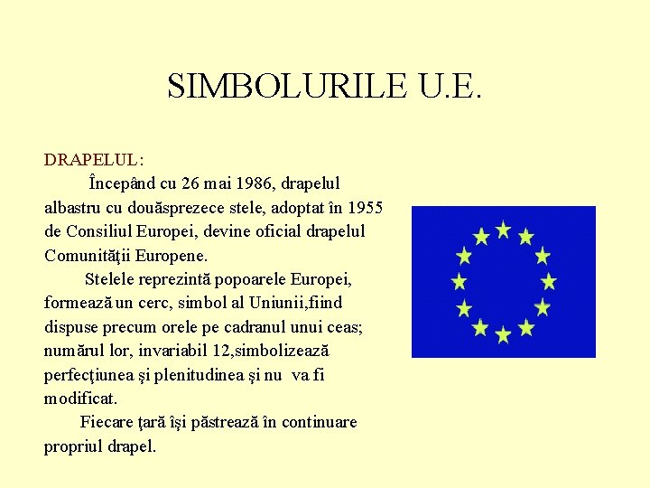 SIMBOLURILE U. E. DRAPELUL: Începând cu 26 mai 1986, drapelul albastru cu douăsprezece stele,