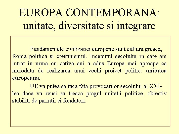 EUROPA CONTEMPORANA: unitate, diversitate si integrare Fundamentele civilizatiei europene sunt cultura greaca, Roma politica