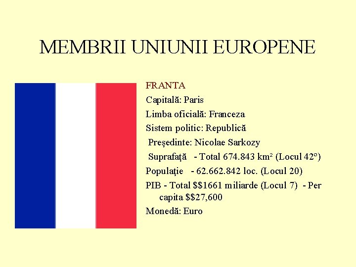 MEMBRII UNIUNII EUROPENE FRANTA Capitală: Paris Limba oficială: Franceza Sistem politic: Republică Preşedinte: Nicolae