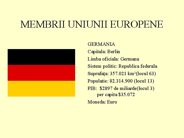 MEMBRII UNIUNII EUROPENE GERMANIA Capitala: Berlin Limba oficiala: Germana Sistem politic: Republica federala Suprafaţa: