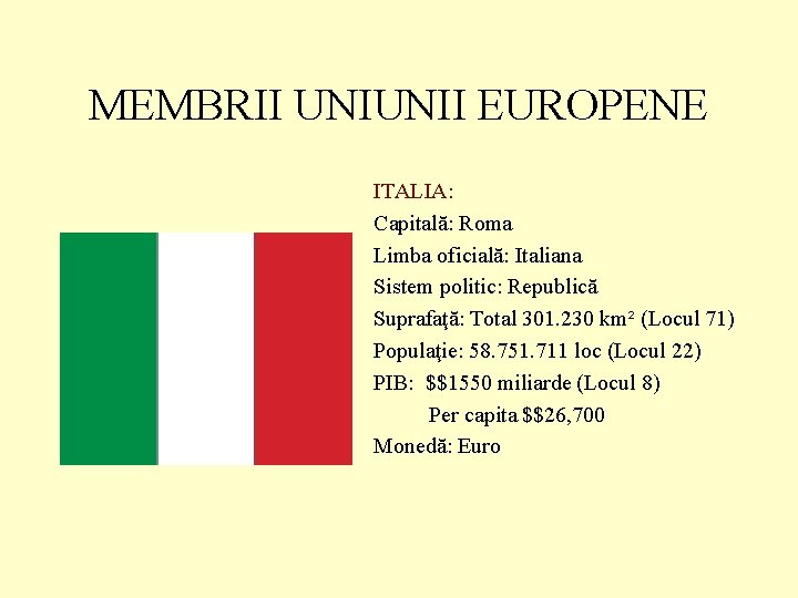 MEMBRII UNIUNII EUROPENE ITALIA: Capitală: Roma Limba oficială: Italiana Sistem politic: Republică Suprafaţă: Total