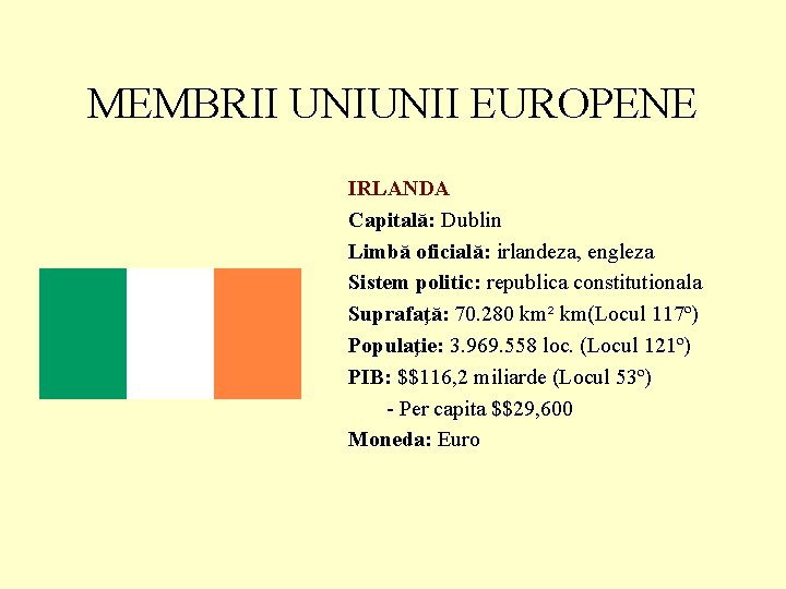 MEMBRII UNIUNII EUROPENE IRLANDA Capitală: Dublin Limbă oficială: irlandeza, engleza Sistem politic: republica constitutionala