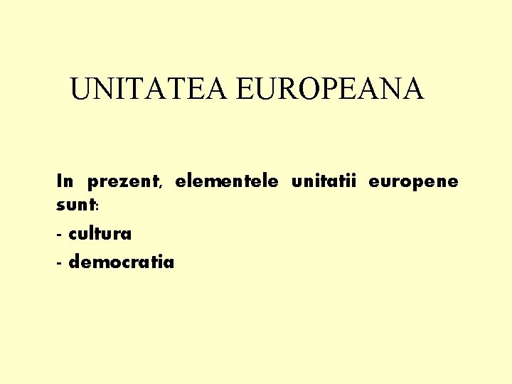 UNITATEA EUROPEANA In prezent, elementele unitatii europene sunt: - cultura - democratia 