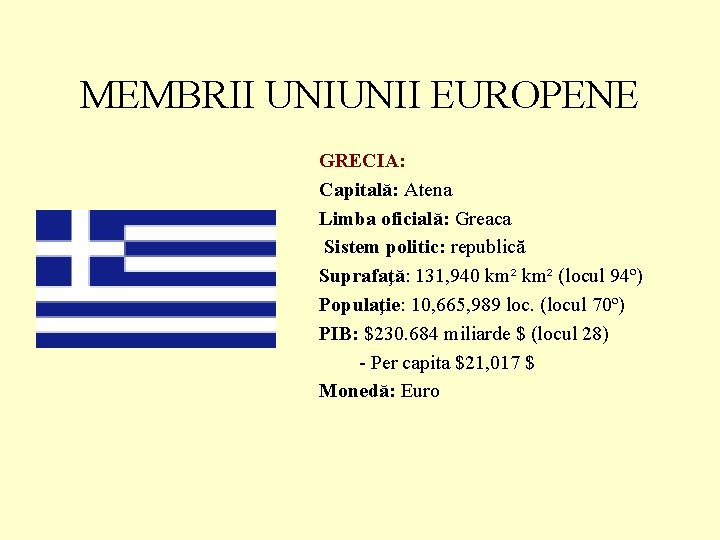 MEMBRII UNIUNII EUROPENE GRECIA: Capitală: Atena Limba oficială: Greaca Sistem politic: republică Suprafaţă: 131,