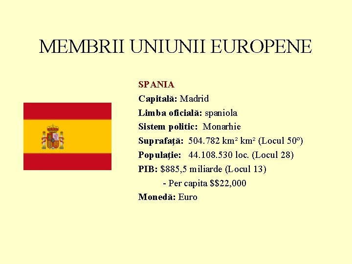 MEMBRII UNIUNII EUROPENE SPANIA Capitală: Madrid Limba oficială: spaniola Sistem politic: Monarhie Suprafaţă: 504. MEMBRII UNIUNII EUROPENE SPANIA Capitală: Madrid Limba oficială: spaniola Sistem politic: Monarhie Suprafaţă: 504.
