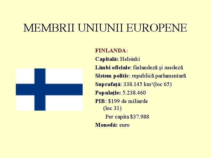 MEMBRII UNIUNII EUROPENE FINLANDA: Capitală: Helsinki Limbi oficiale: finlandeză şi suedeză Sistem politic: republică