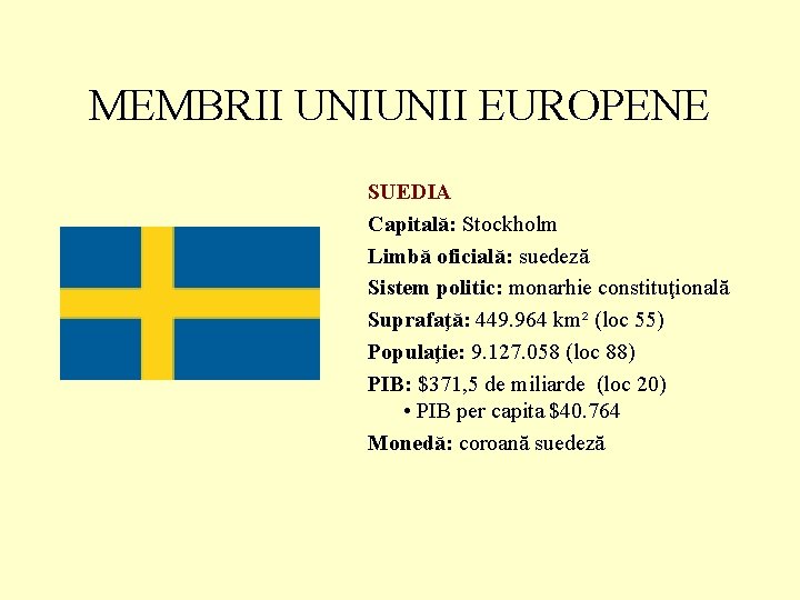 MEMBRII UNIUNII EUROPENE SUEDIA Capitală: Stockholm Limbă oficială: suedeză Sistem politic: monarhie constituţională Suprafaţă: