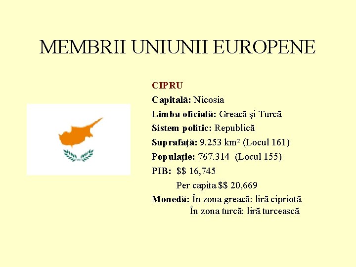 MEMBRII UNIUNII EUROPENE CIPRU Capitală: Nicosia Limba oficială: Greacă şi Turcă Sistem politic: Republică