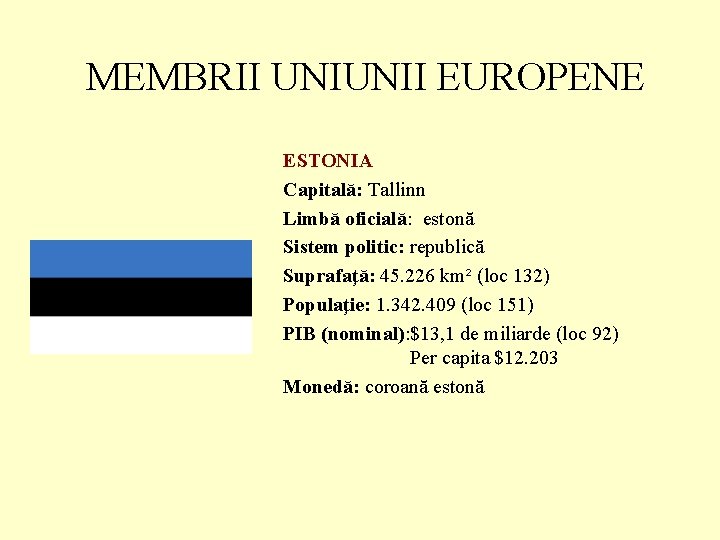 MEMBRII UNIUNII EUROPENE ESTONIA Capitală: Tallinn Limbă oficială: estonă Sistem politic: republică Suprafaţă: 45.