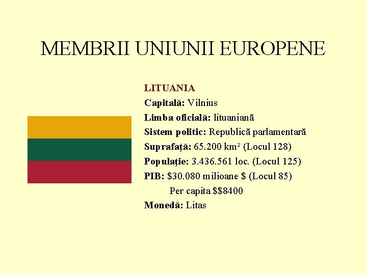 MEMBRII UNIUNII EUROPENE LITUANIA Capitală: Vilnius Limba oficială: lituaniană Sistem politic: Republică parlamentară Suprafaţă: