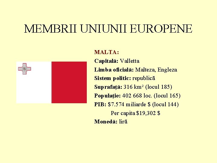 MEMBRII UNIUNII EUROPENE MALTA: Capitală: Valletta Limba oficială: Malteza, Engleza Sistem politic: republică Suprafaţă: