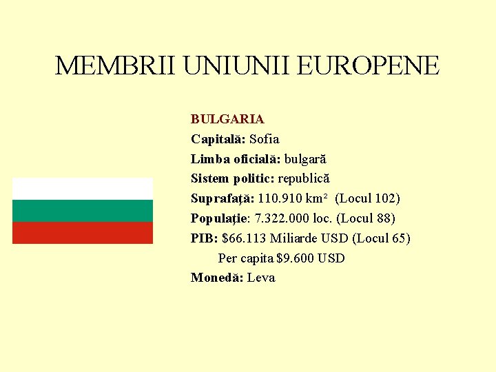 MEMBRII UNIUNII EUROPENE BULGARIA Capitală: Sofia Limba oficială: bulgară Sistem politic: republică Suprafaţă: 110.