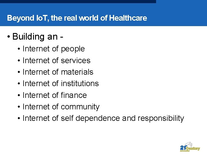 Beyond Io. T, the real world of Healthcare • Building an • Internet of