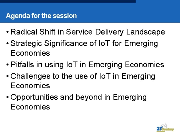 Agenda for the session • Radical Shift in Service Delivery Landscape • Strategic Significance