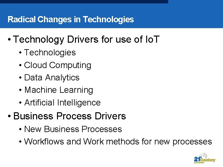 Radical Changes in Technologies • Technology Drivers for use of Io. T • Technologies