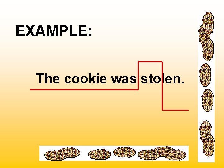 EXAMPLE: The cookie was stolen. 