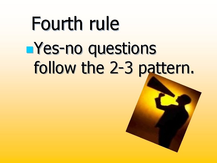 Fourth rule n. Yes-no questions follow the 2 -3 pattern. 