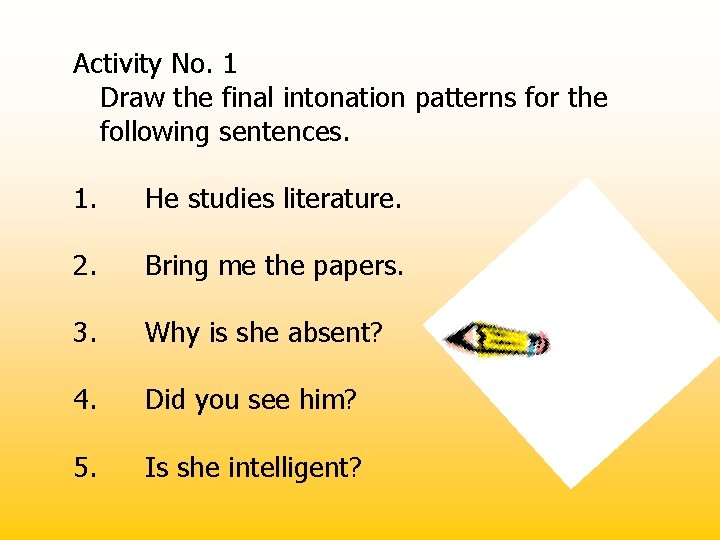 Activity No. 1 Draw the final intonation patterns for the following sentences. 1. He