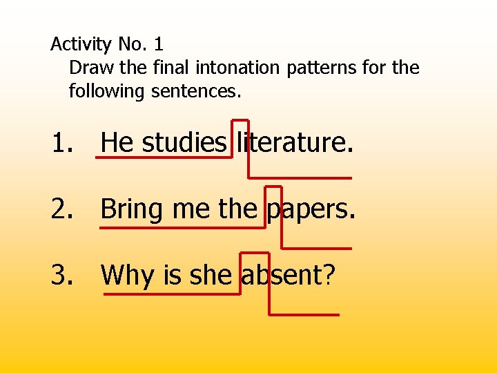 Activity No. 1 Draw the final intonation patterns for the following sentences. 1. He