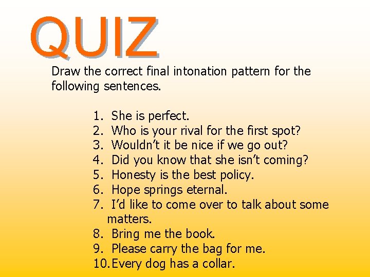 QUIZ Draw the correct final intonation pattern for the following sentences. 1. 2. 3.