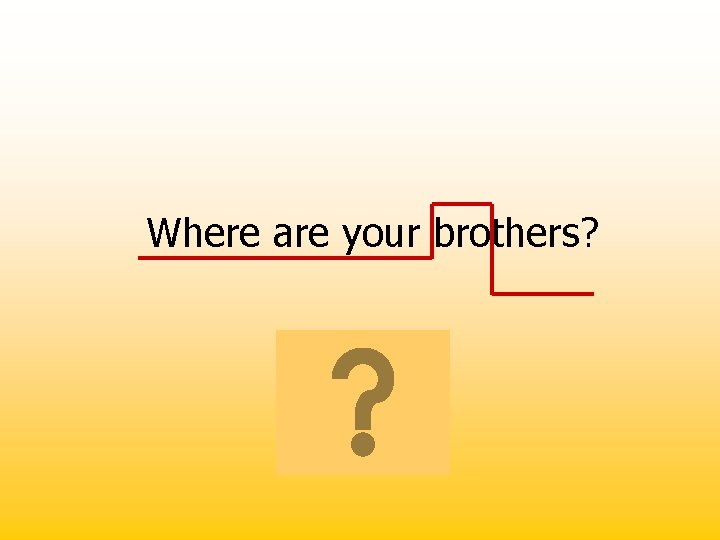 Where are your brothers? 