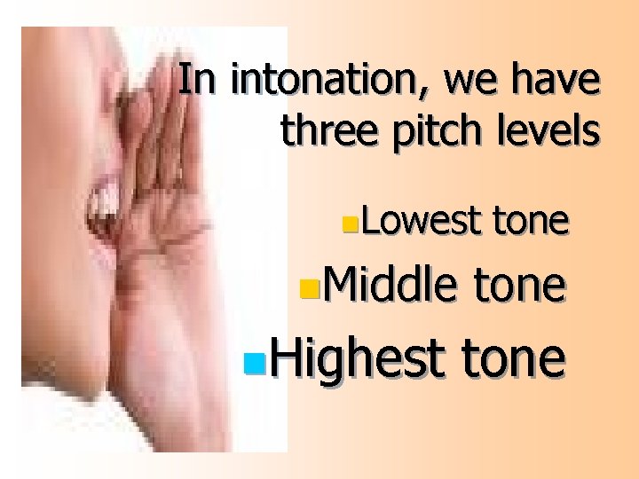 In intonation, we have three pitch levels n. Lowest n. Middle n. Highest tone