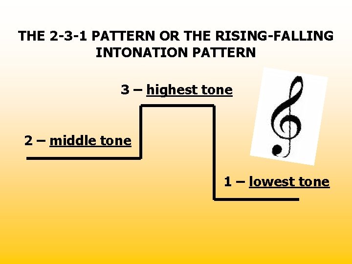 THE 2 -3 -1 PATTERN OR THE RISING-FALLING INTONATION PATTERN 3 – highest tone