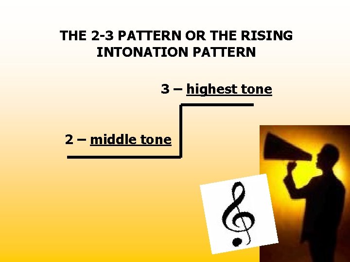 THE 2 -3 PATTERN OR THE RISING INTONATION PATTERN 3 – highest tone 2