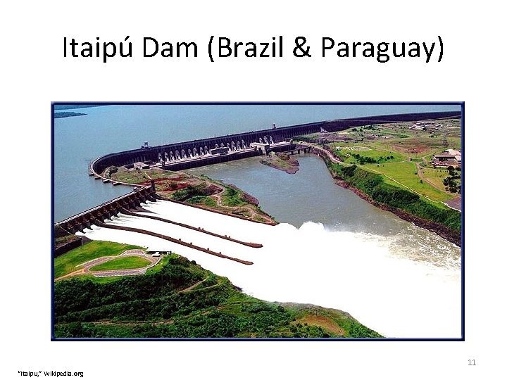Itaipú Dam (Brazil & Paraguay) 11 “Itaipu, ” Wikipedia. org 